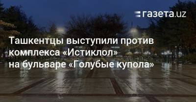 Ташкентцы выступили против комплекса «Истиклол» на бульваре «Голубые купола»