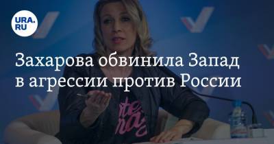 Захарова обвинила Запад в агрессии против России