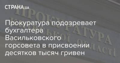 Прокуратура подозревает бухгалтера Васильковского горсовета в присвоении десятков тысяч гривен