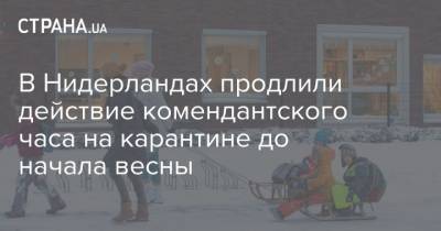 В Нидерландах продлили действие комендантского часа на карантине до начала весны