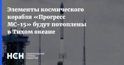 Элементы космического корабля «Прогресс МС-15» будут потоплены в Тихом океане