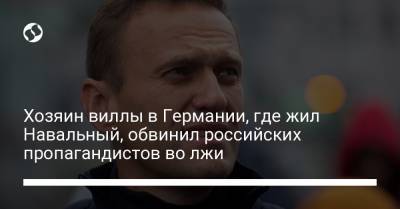 Хозяин виллы в Германии, где жил Навальный, обвинил российских пропагандистов во лжи