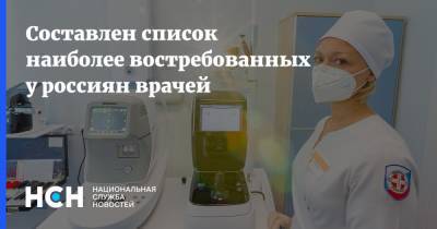 Составлен список наиболее востребованных у россиян врачей