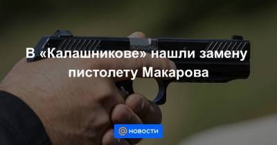 В «Калашникове» нашли замену пистолету Макарова