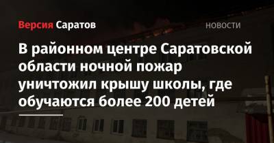 В районном центре Саратовской области ночной пожар уничтожил крышу школы, где обучаются более 200 детей