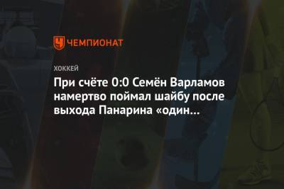 При счёте 0:0 Семён Варламов намертво поймал шайбу после выхода Панарина «один в ноль»