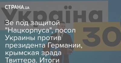 Зе под защитой "Нацкорпуса", посол Украины против президента Германии, крымская зрада Твиттера. Итоги "Страны"