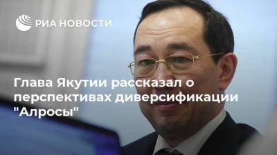 Глава Якутии рассказал о перспективах диверсификации "Алросы"