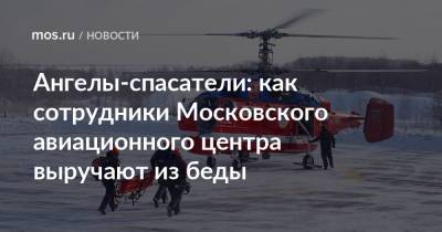 Ангелы-спасатели: как сотрудники Московского авиационного центра выручают из беды