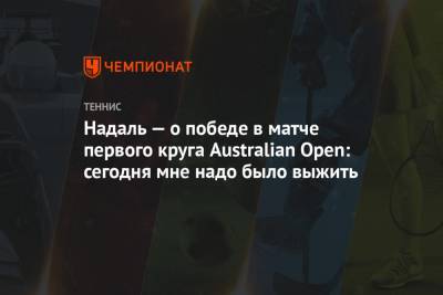 Надаль — о победе в матче первого круга Australian Open: сегодня мне надо было выжить