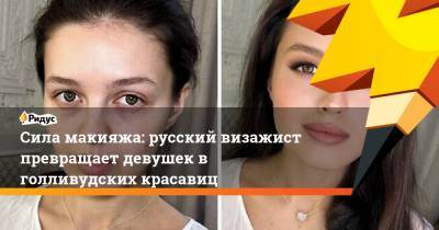 Сила макияжа: русский визажист превращает девушек в голливудских красавиц