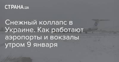 Снежный коллапс в Украине. Как работают аэропорты и вокзалы утром 9 января