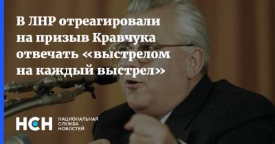 В ЛНР отреагировали на призыв Кравчука отвечать «выстрелом на каждый выстрел»