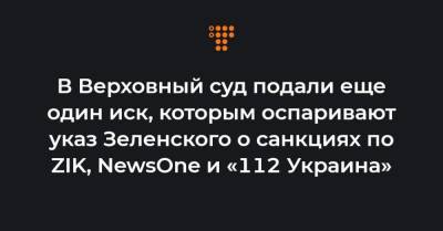 В Верховный суд подали еще один иск, которым оспаривают указ Зеленского о санкциях по ZIK, NewsOne и «112 Украина»