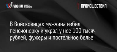 В Войсковицах мужчина избил пенсионерку и украл у нее 100 тысяч рублей, фужеры и постельное белье