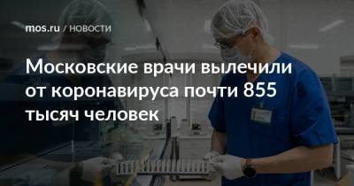 Московские врачи вылечили от коронавируса почти 855 тысяч человек