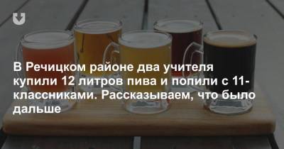 В Речицком районе два учителя купили 12 литров пива и попили с 11-классниками. Рассказываем, что было дальше