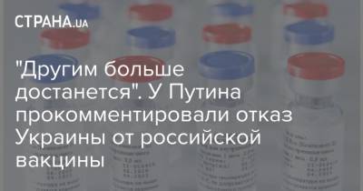 "Другим больше достанется". У Путина прокомментировали отказ Украины от российской вакцины
