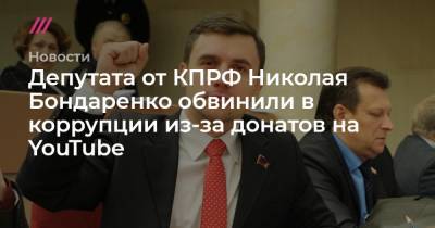 Депутата от КПРФ Николая Бондаренко обвинили в коррупции из-за донатов на YouTube