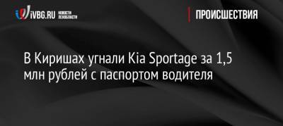 В Киришах угнали Kia Sportage за 1,5 млн рублей с паспортом водителя