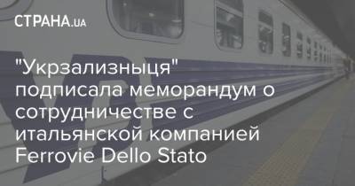 "Укрзализныця" подписала меморандум о сотрудничестве с итальянской компанией Ferrovie Dello Stato