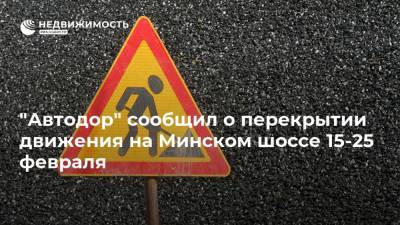 "Автодор" сообщил о перекрытии движения на Минском шоссе 15-25 февраля