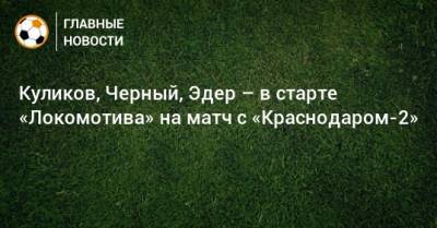 Куликов, Черный, Эдер – в старте «Локомотива» на матч с «Краснодаром-2»