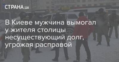 В Киеве мужчина вымогал у жителя столицы несуществующий долг, угрожая расправой