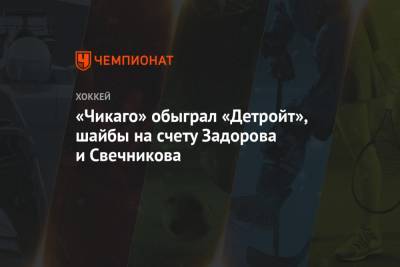 «Чикаго» обыграл «Детройт», шайбы на счету Задорова и Свечникова