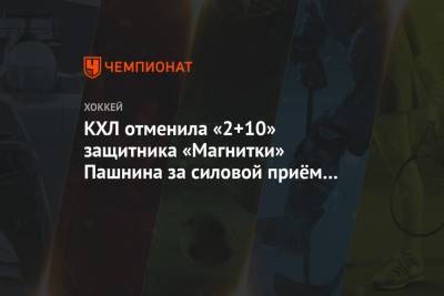 КХЛ отменила «2+10» защитника «Магнитки» Пашнина за силовой приём против Кравцова