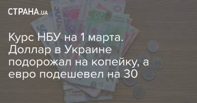 Курс НБУ на 1 марта. Доллар в Украине подорожал на копейку, а евро подешевел на 30