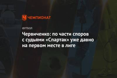 Червиченко: по части споров с судьями «Спартак» уже давно на первом месте в лиге