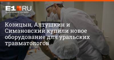 Козицын, Алтушкин и Симановский купили новое оборудование для уральских травматологов