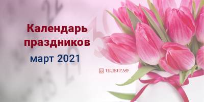 Март 2021: календарь праздников и выходных - ТЕЛЕГРАФ