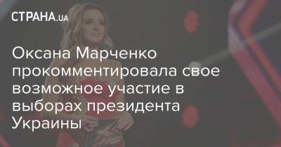 Оксана Марченко прокомментировала свое возможное участие в выборах президента Украины