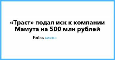 Александр Мамут - «Траст» подал иск к компании Мамута на 500 млн рублей - forbes.ru
