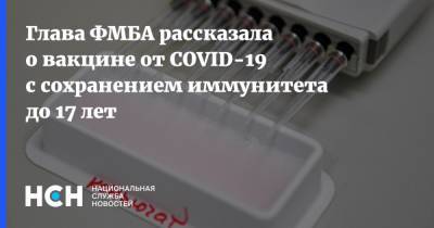 Глава ФМБА рассказала о вакцине от COVID-19 с сохранением иммунитета до 17 лет