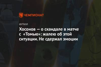 Хосонов — о скандале в матче с «Томью»: жалею об этой ситуации. Не сдержал эмоции