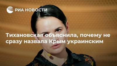 Тихановская объяснила, почему не сразу назвала Крым украинским