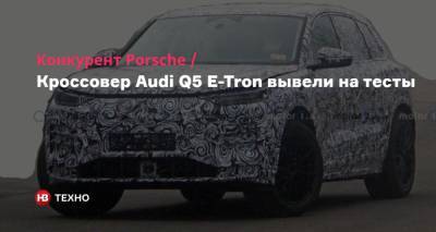Конкурент Porsche. Кроссовер Audi Q5 E-Tron вывели на тесты