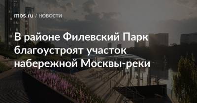 В районе Филевский Парк благоустроят участок набережной Москвы-реки
