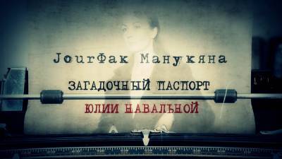 «JourФак Манукяна»: Загадочный паспорт Юлии Навальной.