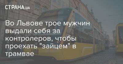 Во Львове трое мужчин выдали себя за контролеров, чтобы проехать "зайцем" в трамвае