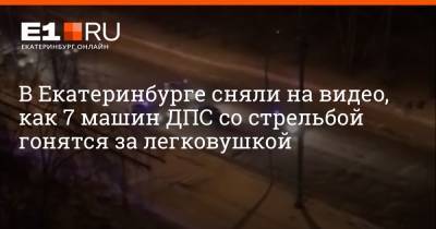 В Екатеринбурге сняли на видео, как 7 машин ДПС со стрельбой гонятся за легковушкой