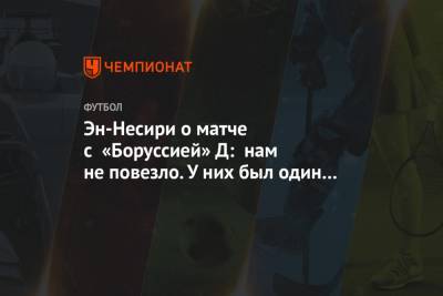 Эн-Несири о матче с «Боруссией» Д: нам не повезло. У них был один шанс, и они забили