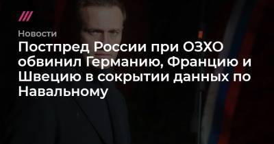 Постпред России при ОЗХО обвинил Германию, Францию и Швецию в сокрытии данных по Навальному
