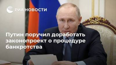 Путин поручил доработать законопроект о процедуре банкротства