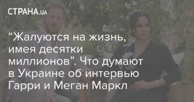 “Жалуются на жизнь, имея десятки миллионов”. Что думают в Украине об интервью Гарри и Меган Маркл