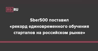 Sber500 поставил «рекорд единовременного обучения стартапов на российском рынке»