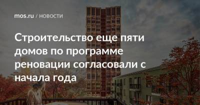 Олег Антосенко - Строительство еще пяти домов по программе реновации согласовали с начала года - mos.ru - Москва - Дома
